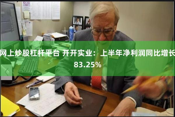 网上炒股杠杆平台 开开实业：上半年净利润同比增长83.25%