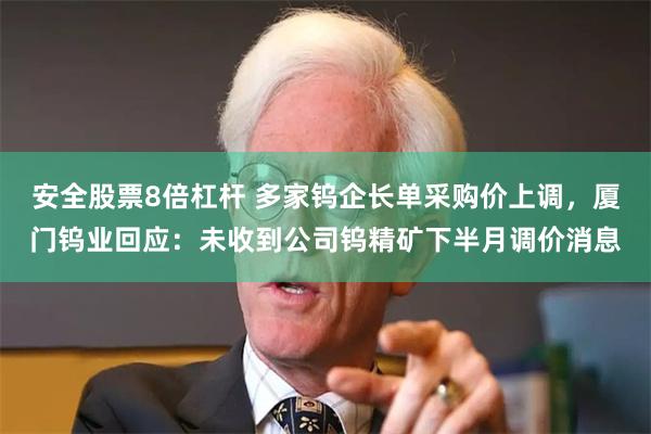 安全股票8倍杠杆 多家钨企长单采购价上调，厦门钨业回应：未收到公司钨精矿下半月调价消息